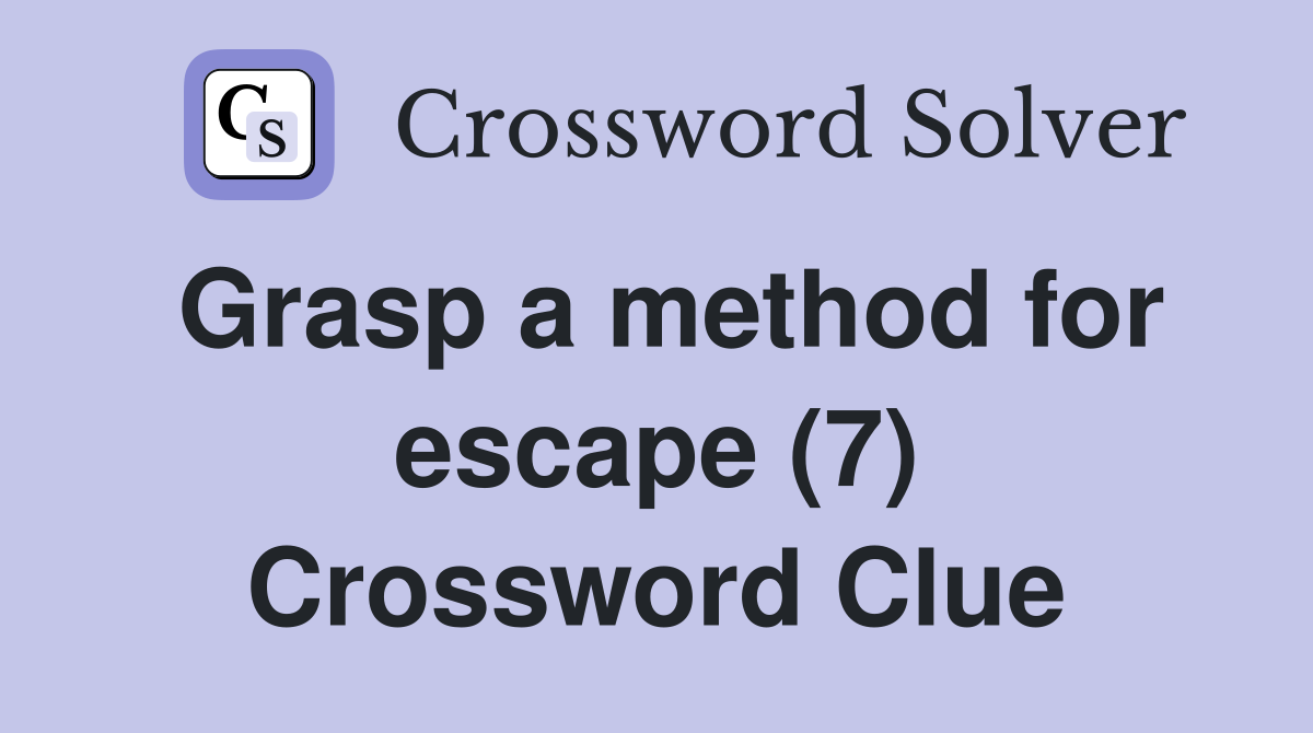 Grasp a method for escape (7) Crossword Clue