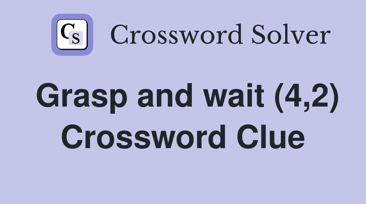 Grasp and wait (4,2) Crossword Clue