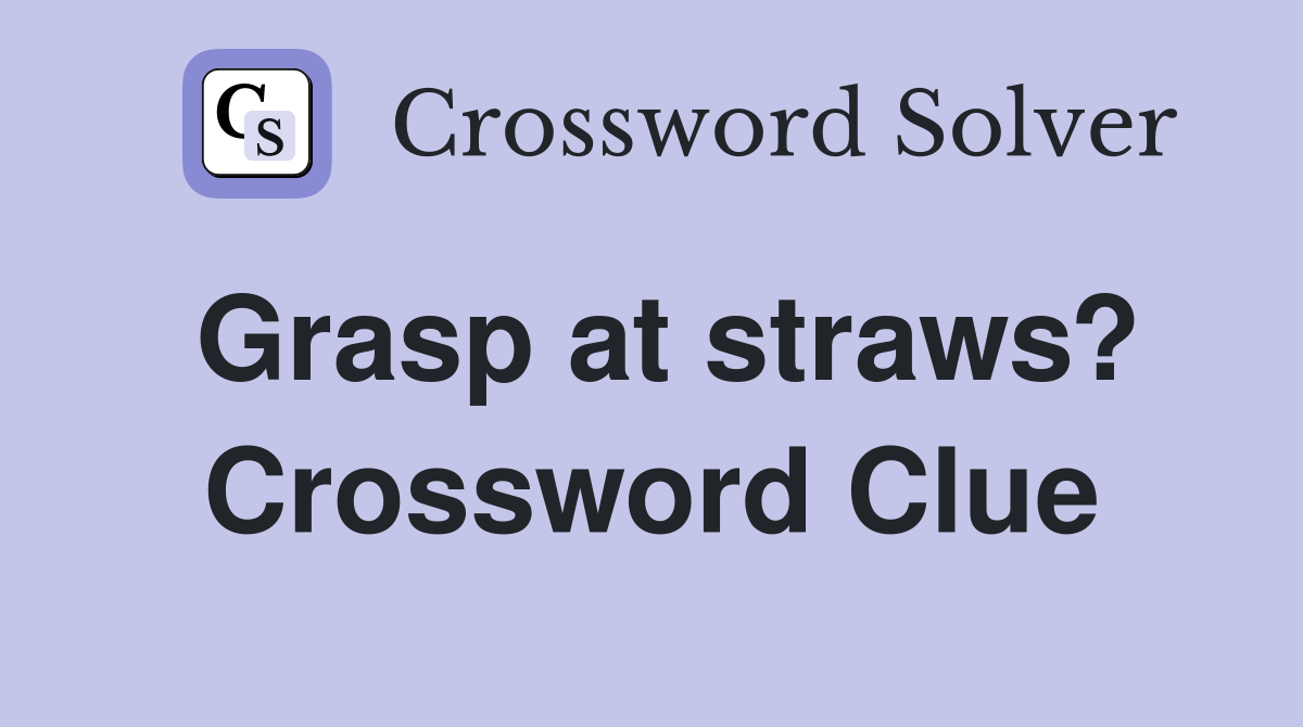 Grasp at straws? Crossword Clue