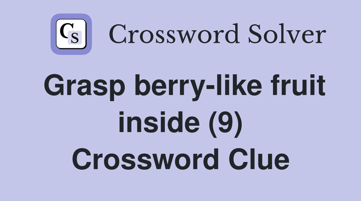 Grasp berry-like fruit inside (9) Crossword Clue