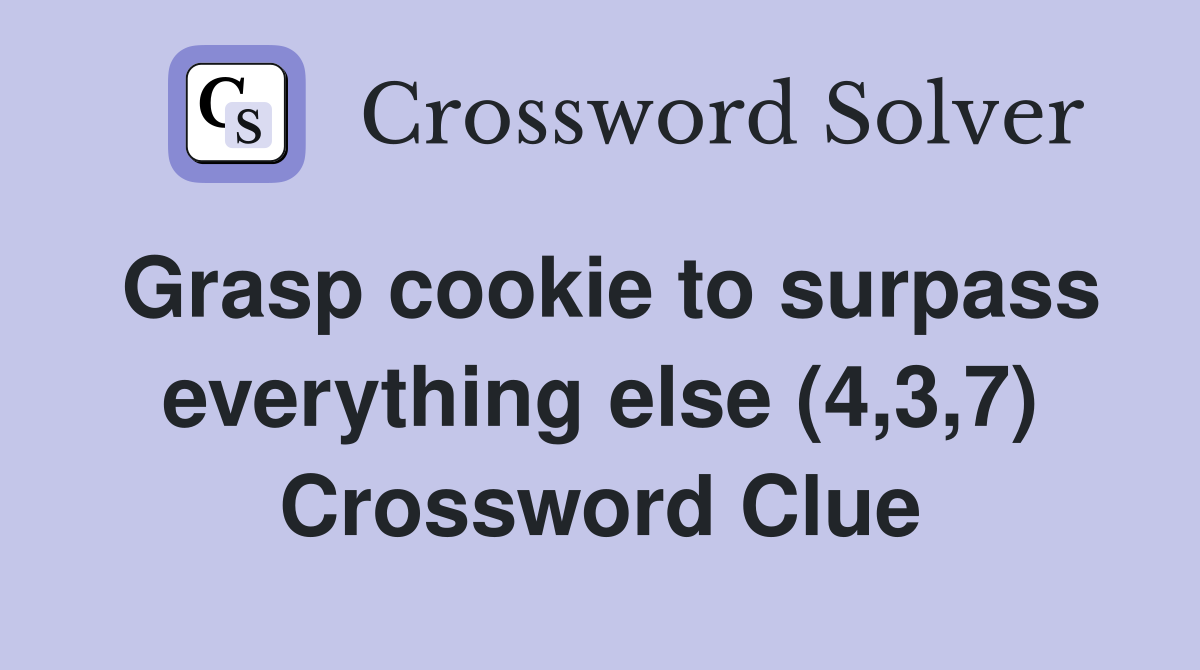 Grasp cookie to surpass everything else (4,3,7) Crossword Clue