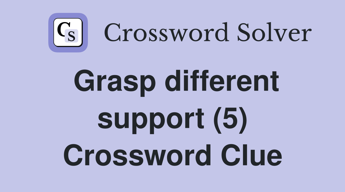 Grasp different support (5) Crossword Clue
