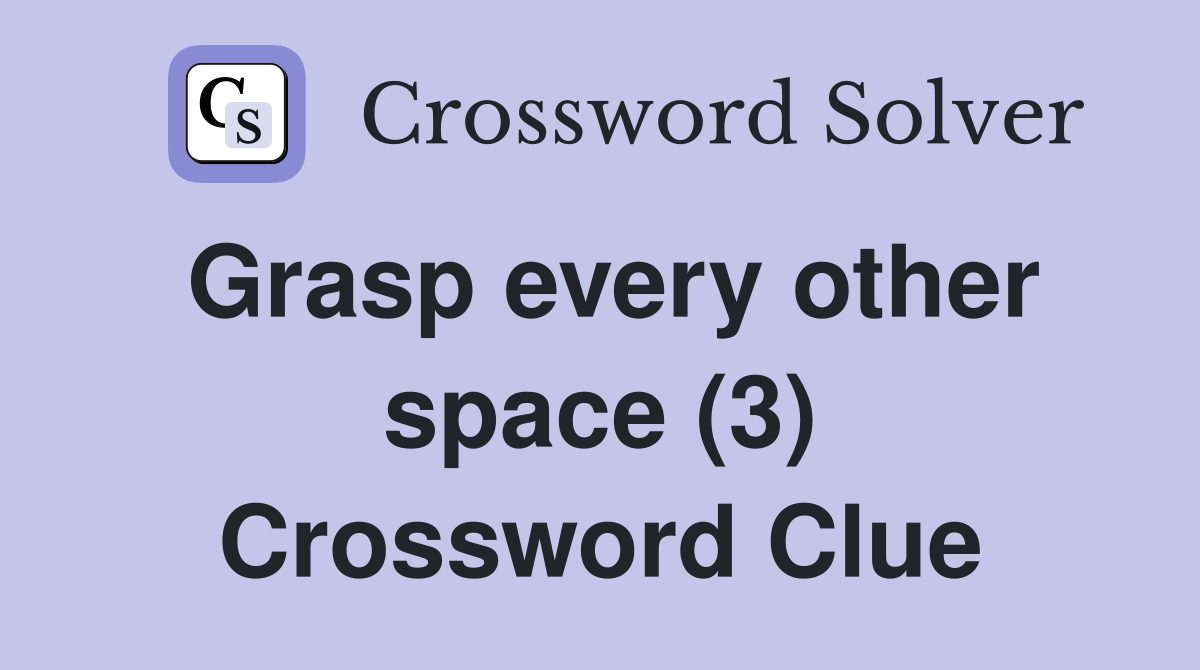Grasp every other space (3) Crossword Clue