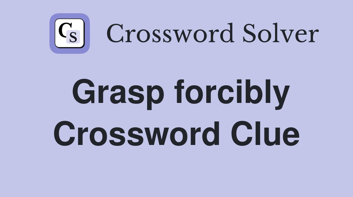 Grasp forcibly Crossword Clue
