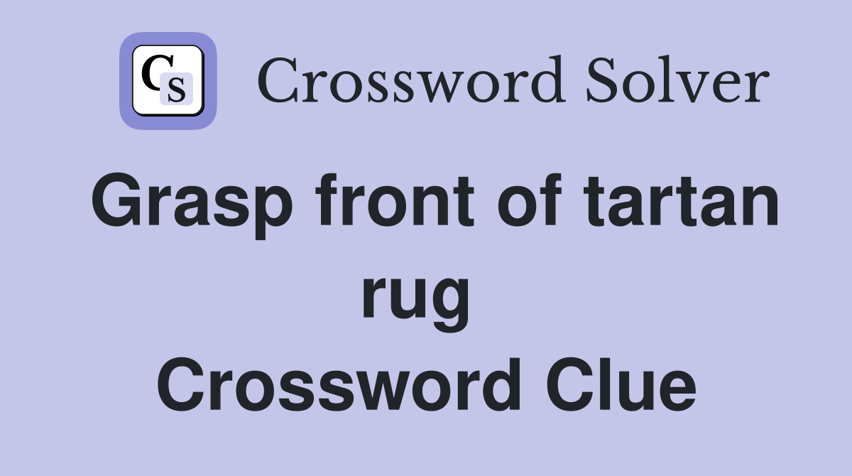 Grasp front of tartan rug  Crossword Clue