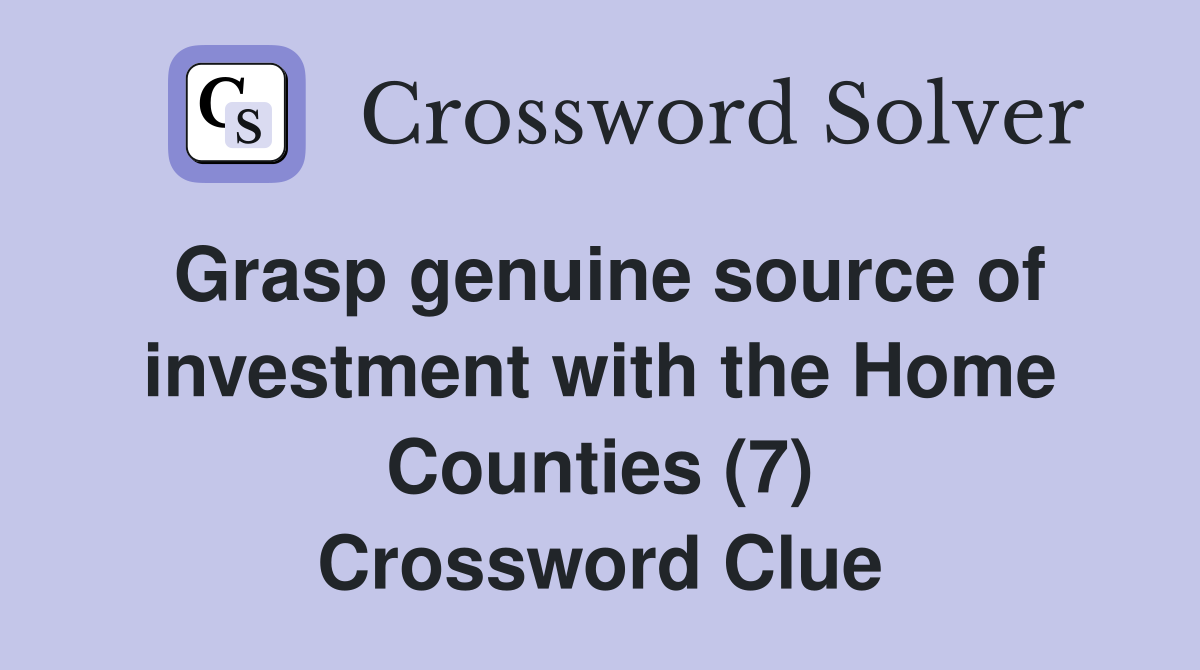 Grasp genuine source of investment with the Home Counties (7) Crossword Clue