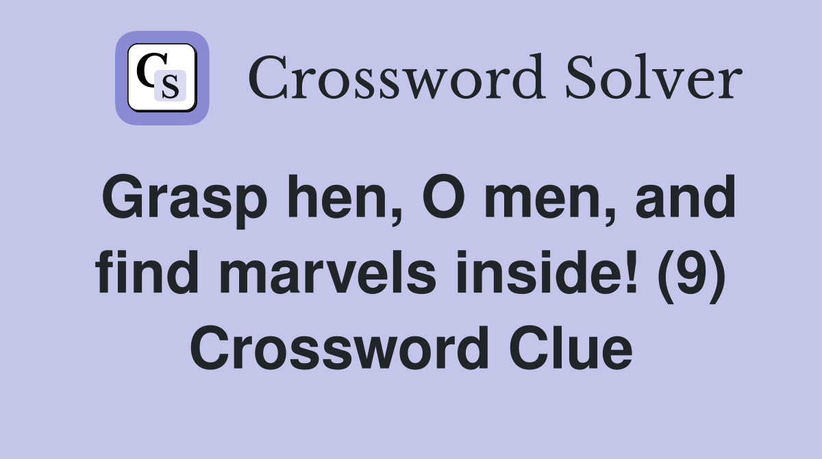 Grasp hen, O men, and find marvels inside! (9) Crossword Clue