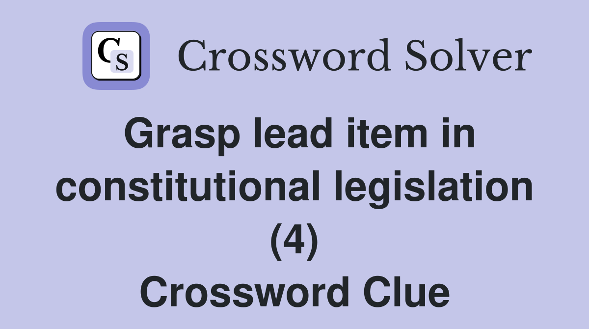 Grasp lead item in constitutional legislation (4) Crossword Clue