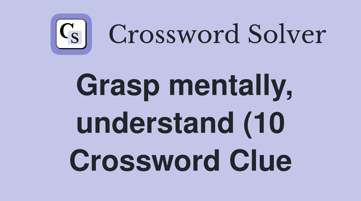 Grasp mentally understand (10) Crossword Clue Answers Crossword Solver Grasp mentally understand (10) Crossword Clue Answers Crossword Solver