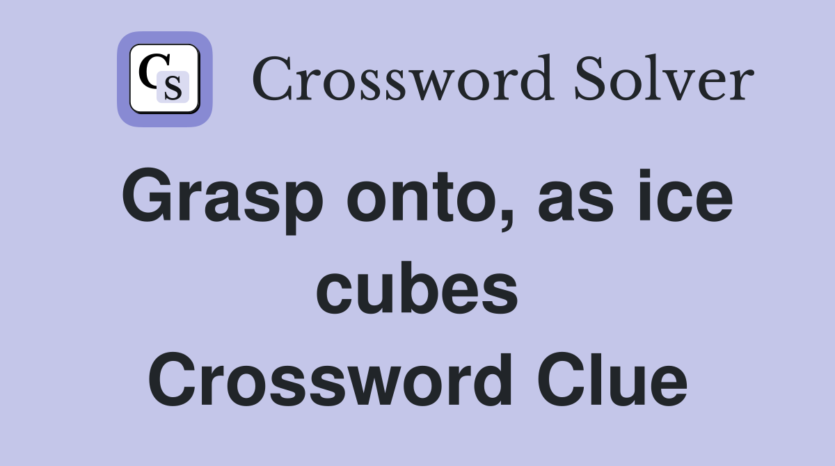 Grasp onto, as ice cubes Crossword Clue