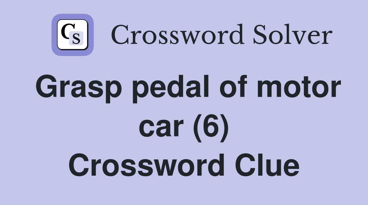 Grasp pedal of motor car (6) Crossword Clue