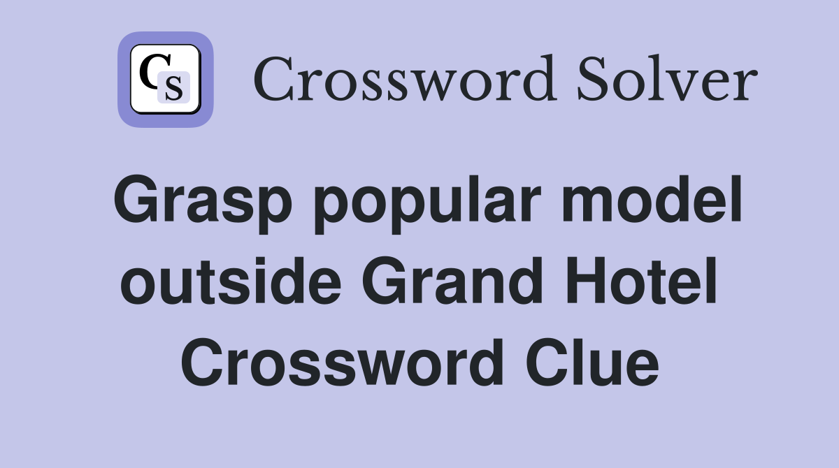 Grasp popular model outside Grand Hotel Crossword Clue