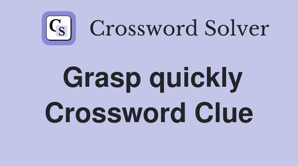 Grasp quickly Crossword Clue