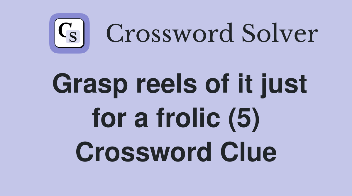 Grasp reels of it just for a frolic (5) Crossword Clue