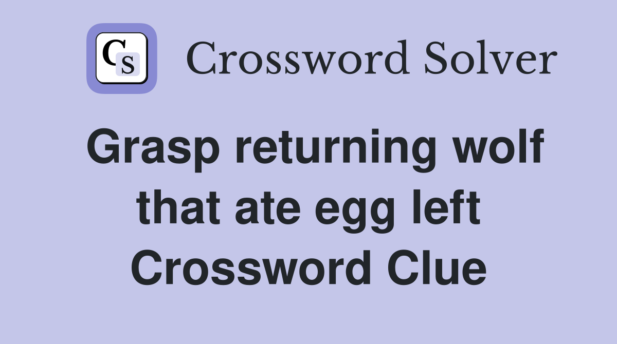 Grasp returning wolf that ate egg left Crossword Clue