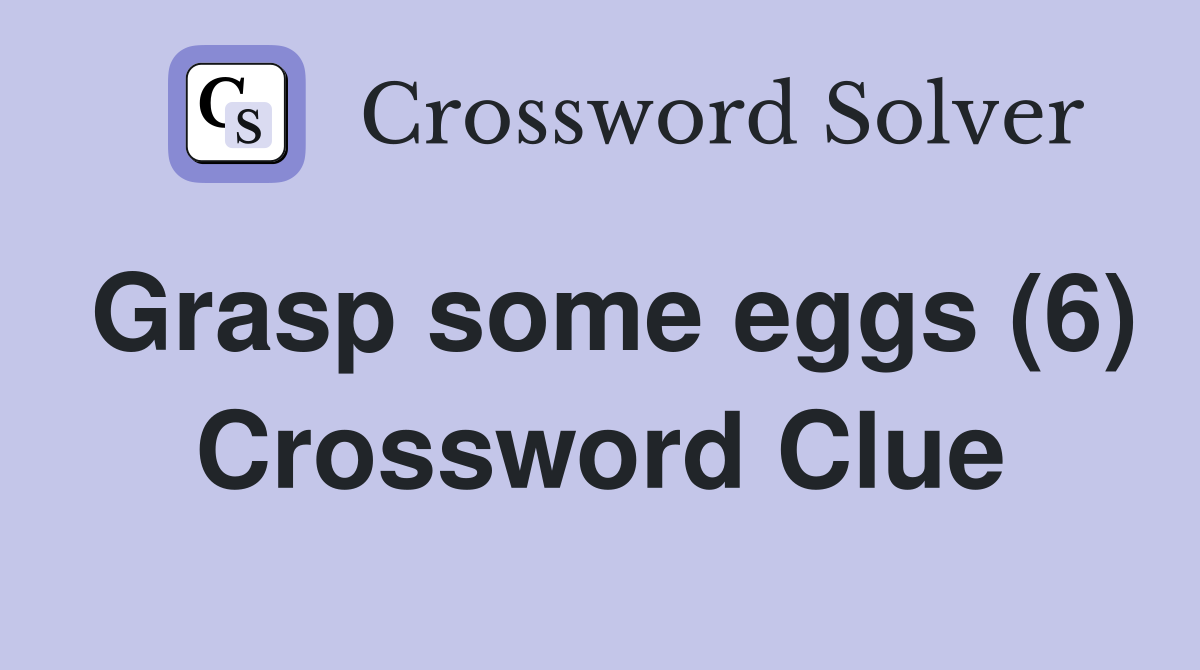 Grasp some eggs (6) Crossword Clue