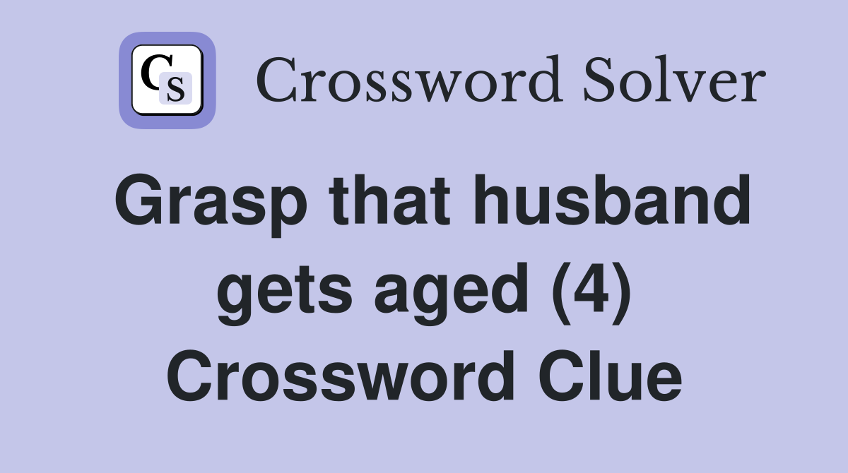 Grasp that husband gets aged (4) Crossword Clue