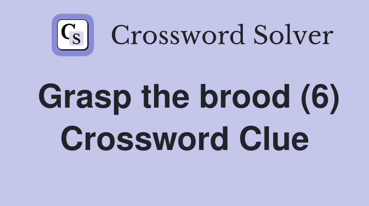 Grasp the brood (6) Crossword Clue