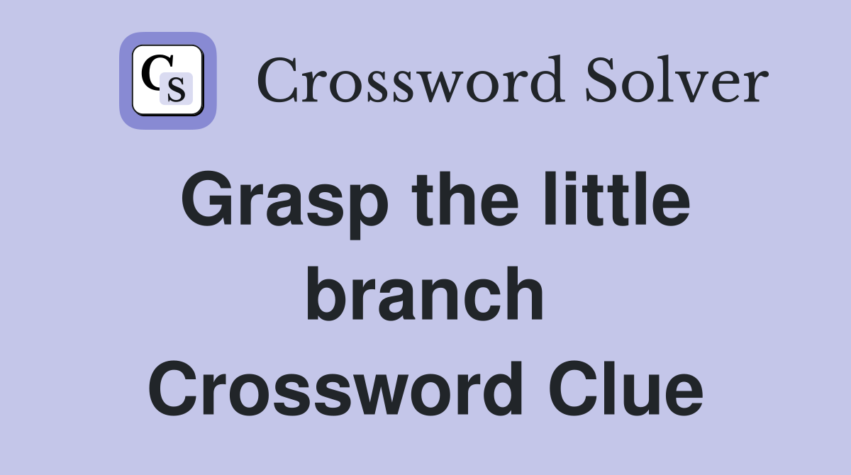 Grasp the little branch Crossword Clue
