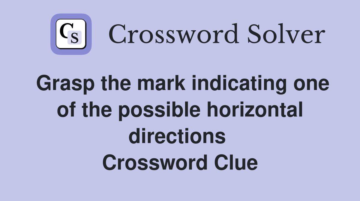 Grasp the mark indicating one of the possible horizontal directions  Crossword Clue