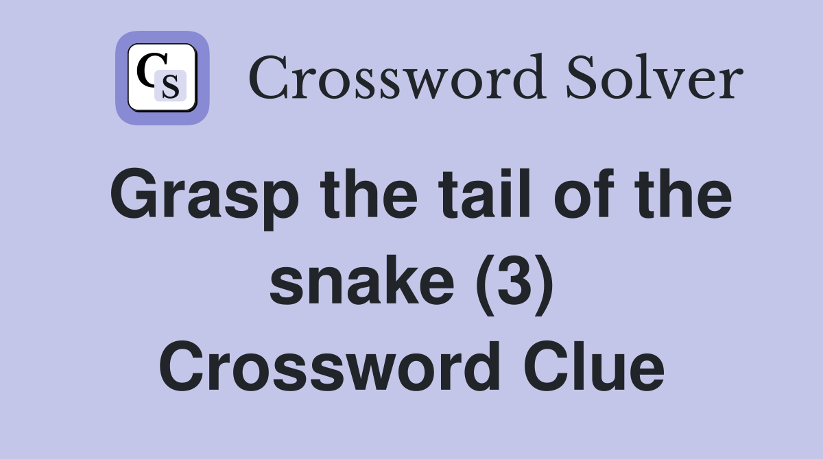 Grasp the tail of the snake (3) Crossword Clue