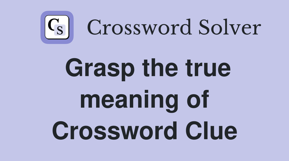 Grasp the true meaning of Crossword Clue