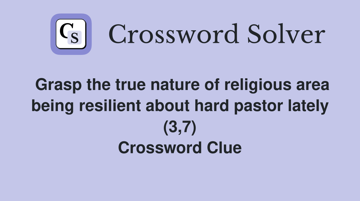 Grasp the true nature of religious area being resilient about hard pastor lately (3,7) Crossword Clue
