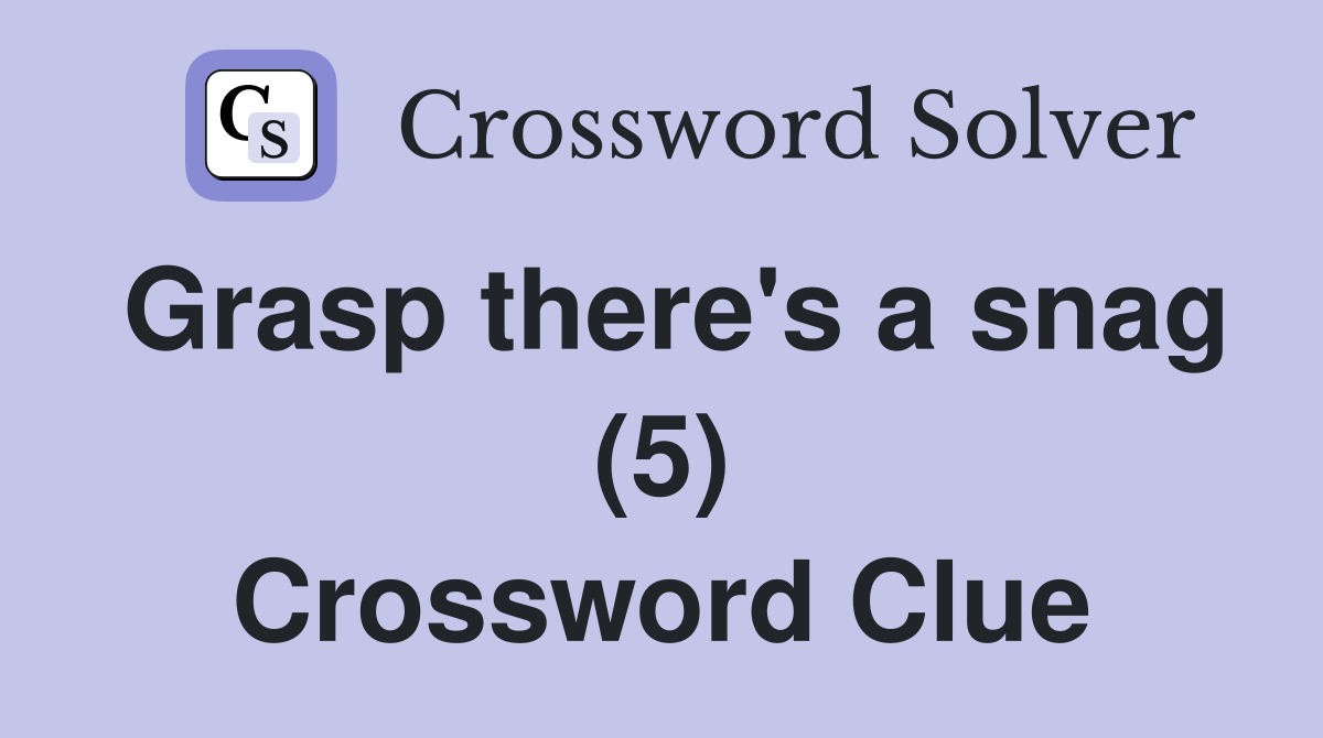 Grasp there's a snag (5) Crossword Clue