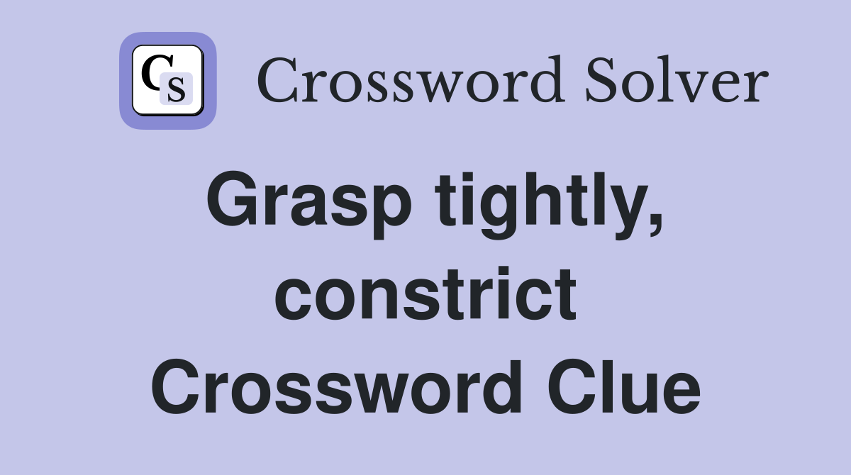 Grasp tightly, constrict Crossword Clue
