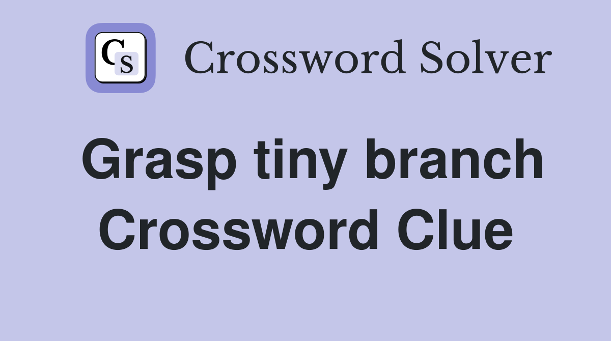 Grasp tiny branch Crossword Clue
