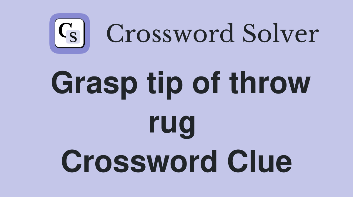 Grasp tip of throw rug  Crossword Clue