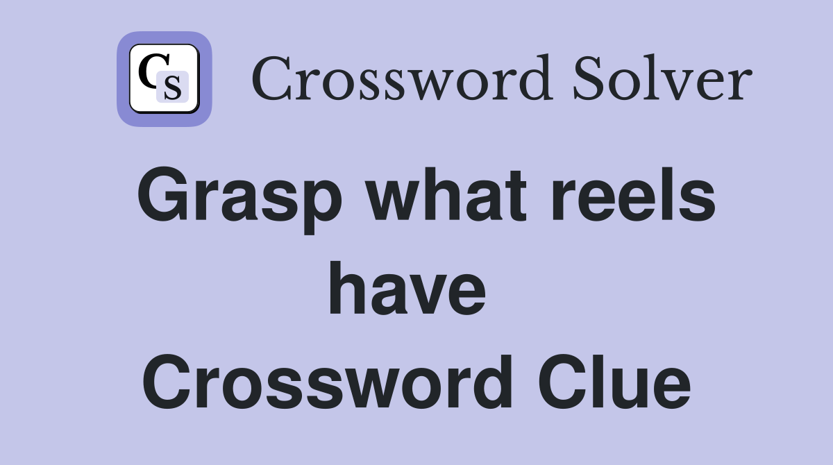 Grasp what reels have  Crossword Clue
