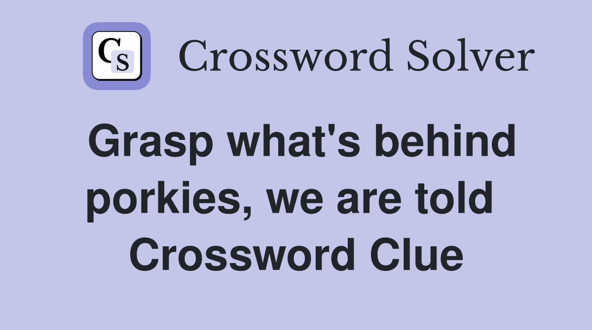 Grasp what's behind porkies, we are told  Crossword Clue