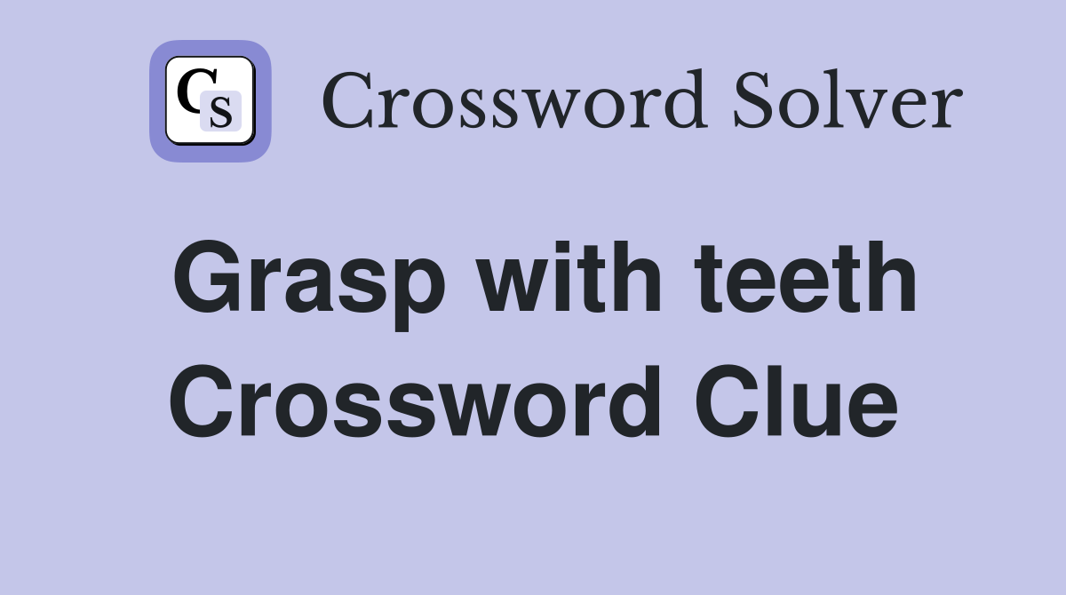 Grasp with teeth Crossword Clue