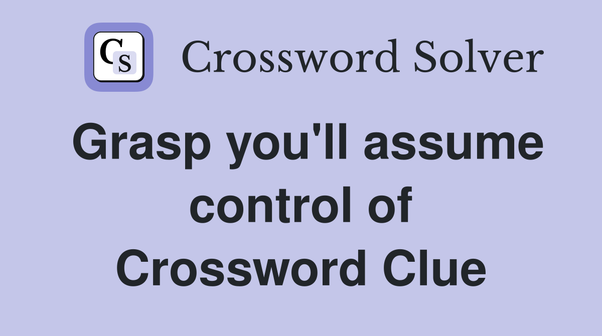Grasp you'll assume control of Crossword Clue