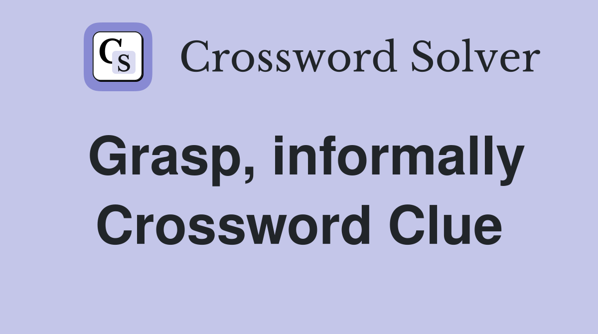 Grasp, informally Crossword Clue
