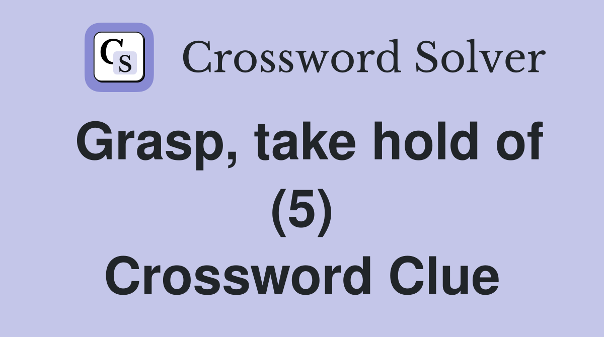 Grasp, take hold of (5) Crossword Clue