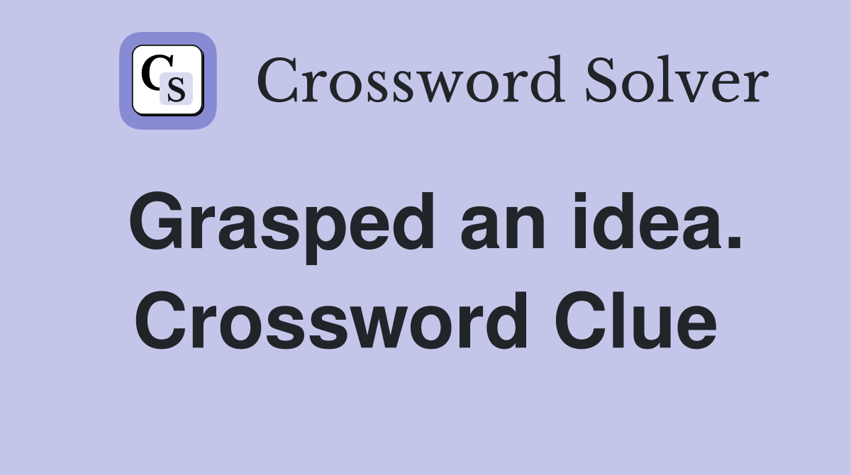Grasped an idea. Crossword Clue
