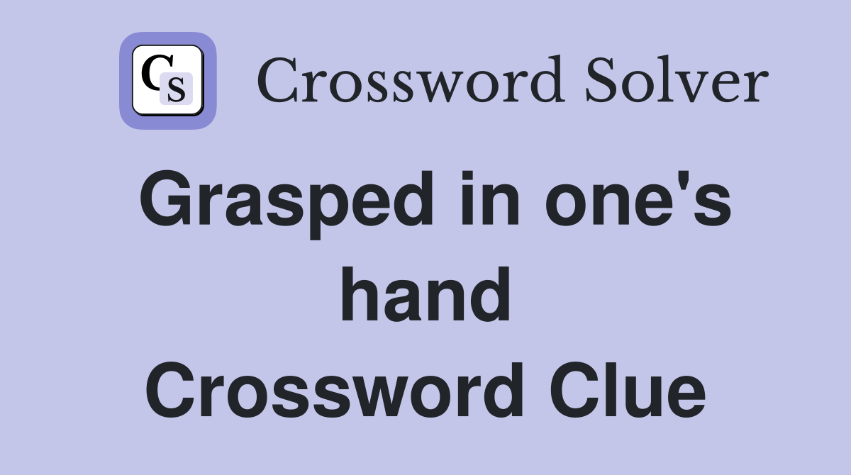 Grasped in one's hand Crossword Clue