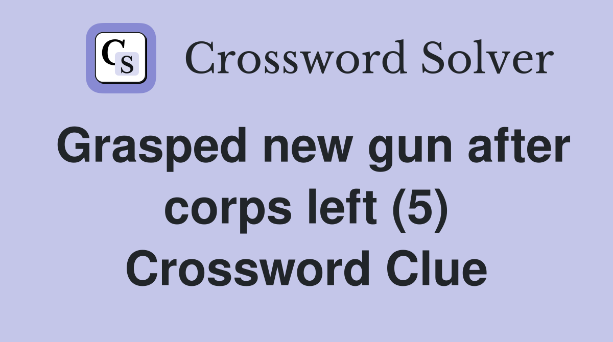 Grasped new gun after corps left (5) Crossword Clue