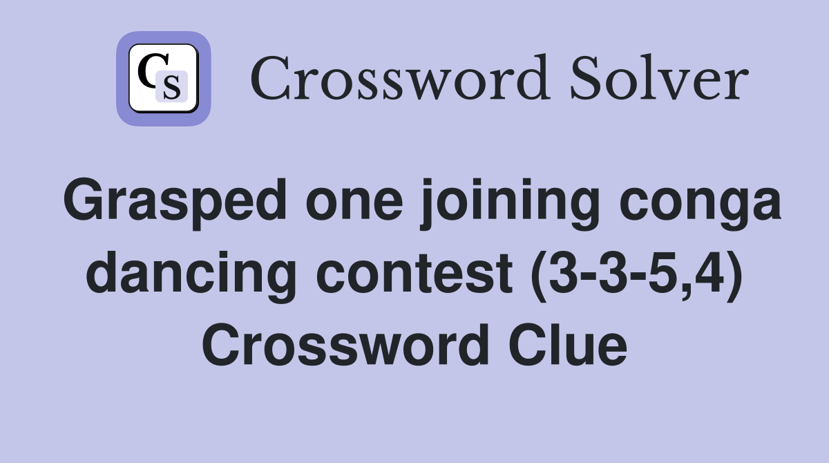 Grasped one joining conga dancing contest (3-3-5,4) Crossword Clue
