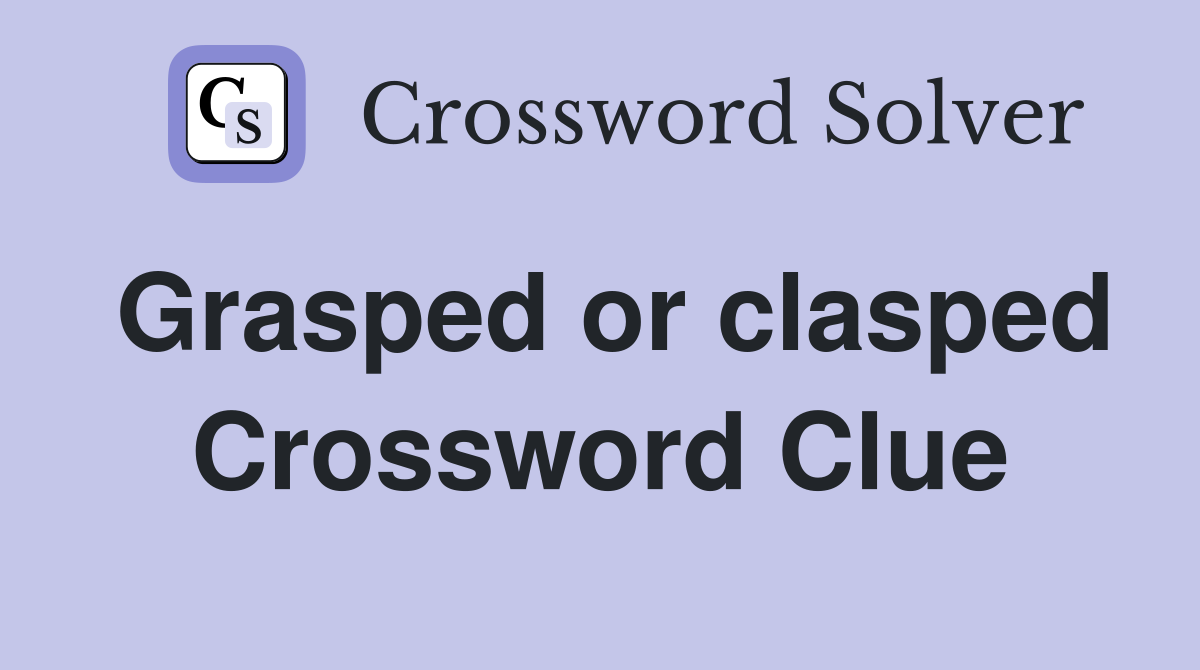 Grasped or clasped Crossword Clue
