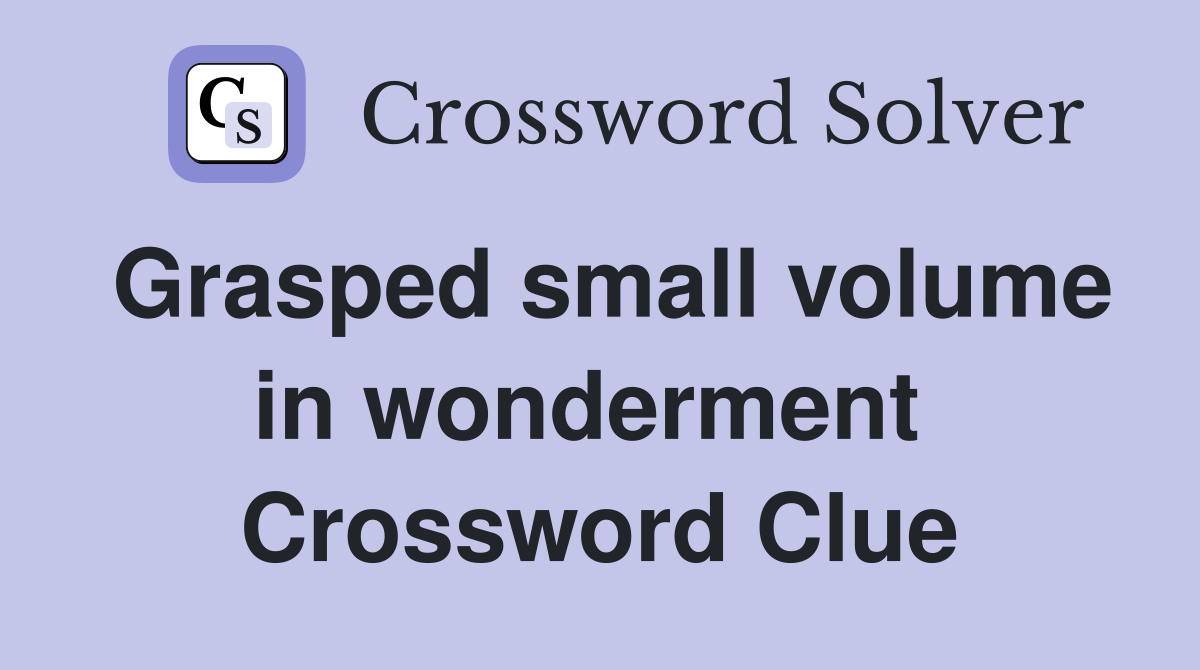 Grasped small volume in wonderment  Crossword Clue