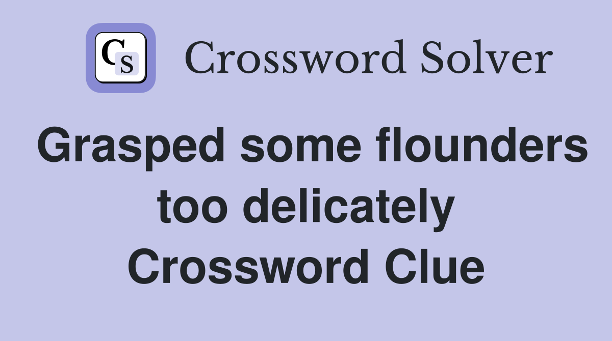 Grasped some flounders too delicately Crossword Clue