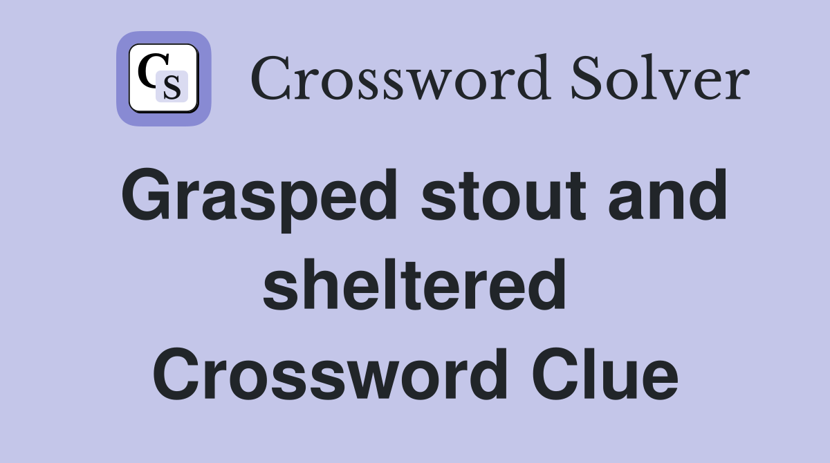 Grasped stout and sheltered Crossword Clue