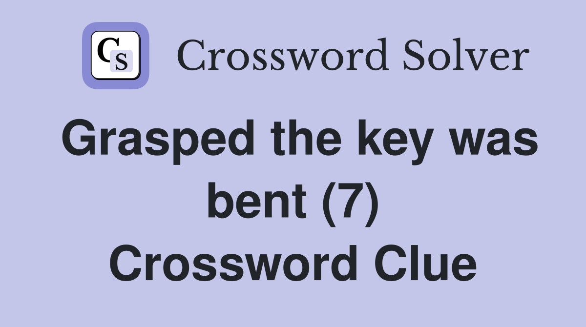 Grasped the key was bent (7) Crossword Clue