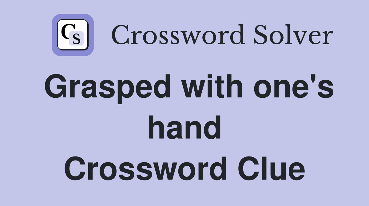 Grasped with one's hand Crossword Clue