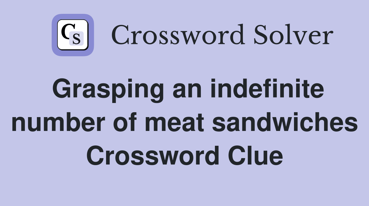 Grasping an indefinite number of meat sandwiches Crossword Clue
