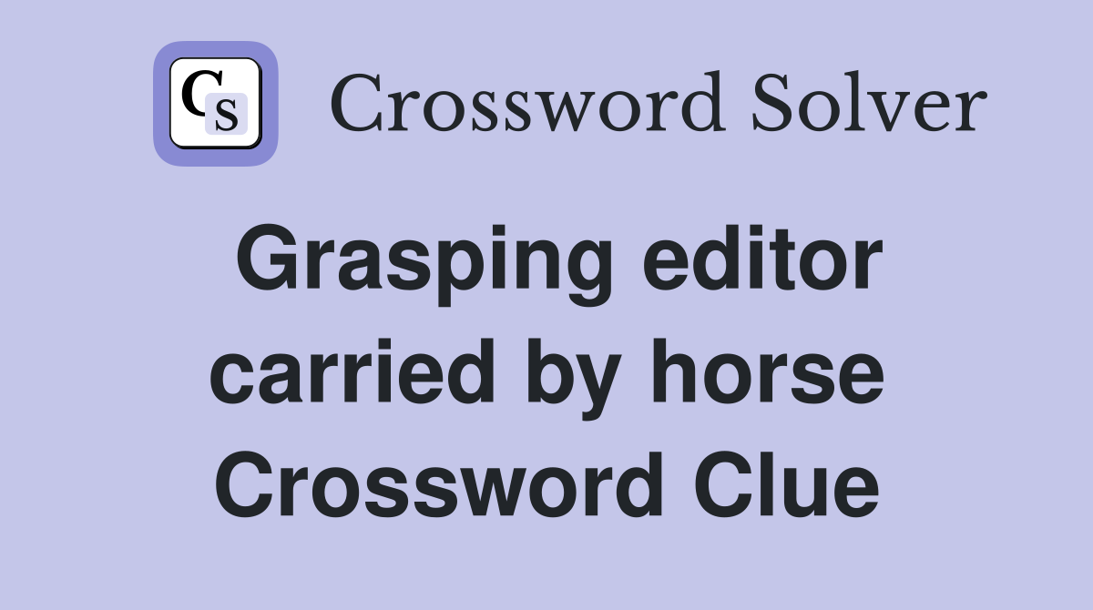Grasping editor carried by horse Crossword Clue