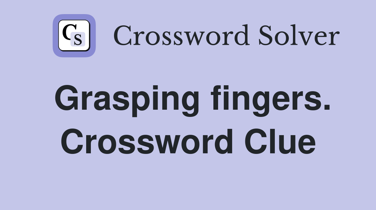 Grasping fingers. Crossword Clue